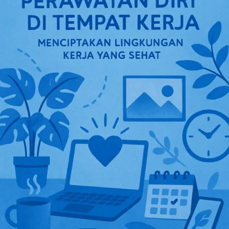 Perawatan Diri di Tempat Kerja: Menciptakan Lingkungan Kerja yang Sehat